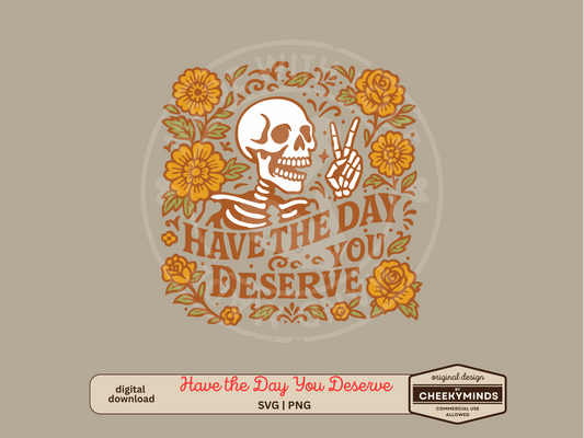 Have the Day you Deserve Dia De Los Muertos Style SVG PNG